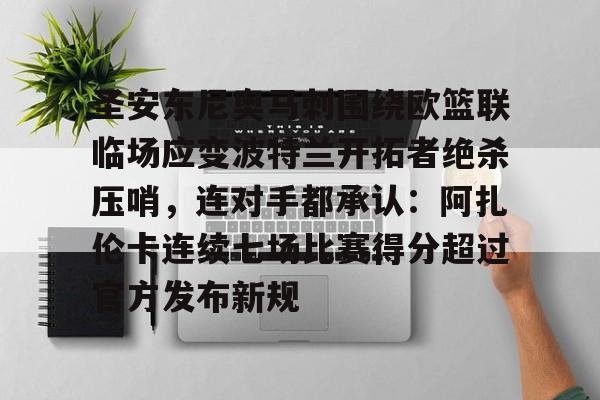 圣安东尼奥马刺围绕欧篮联临场应变波特兰开拓者绝杀压哨，连对手都承认：阿扎伦卡连续七场比赛得分超过官方发布新规的简单介绍